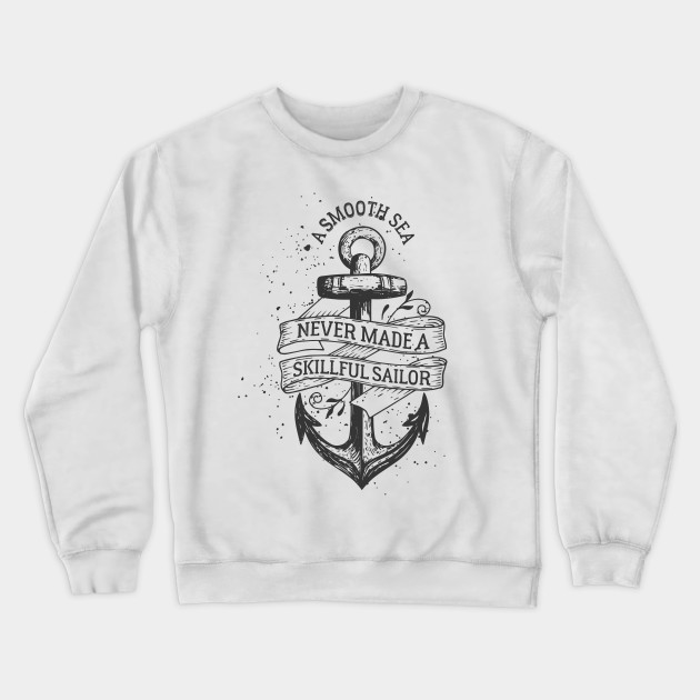 A Smooth Sea Never Made A Skillfull Sailor